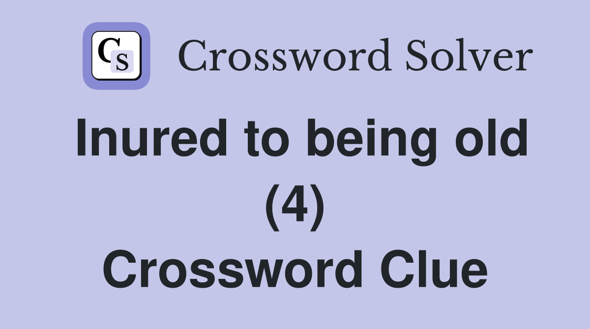 Inured to being old (4) Crossword Clue