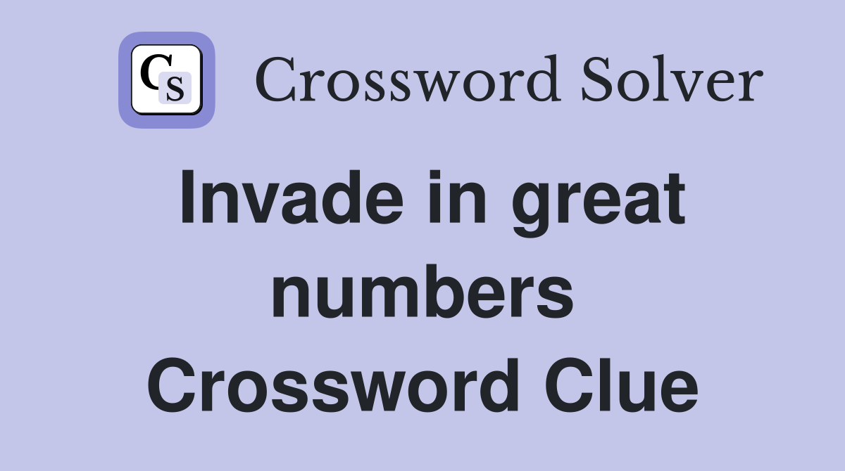 Invade in great numbers Crossword Clue
