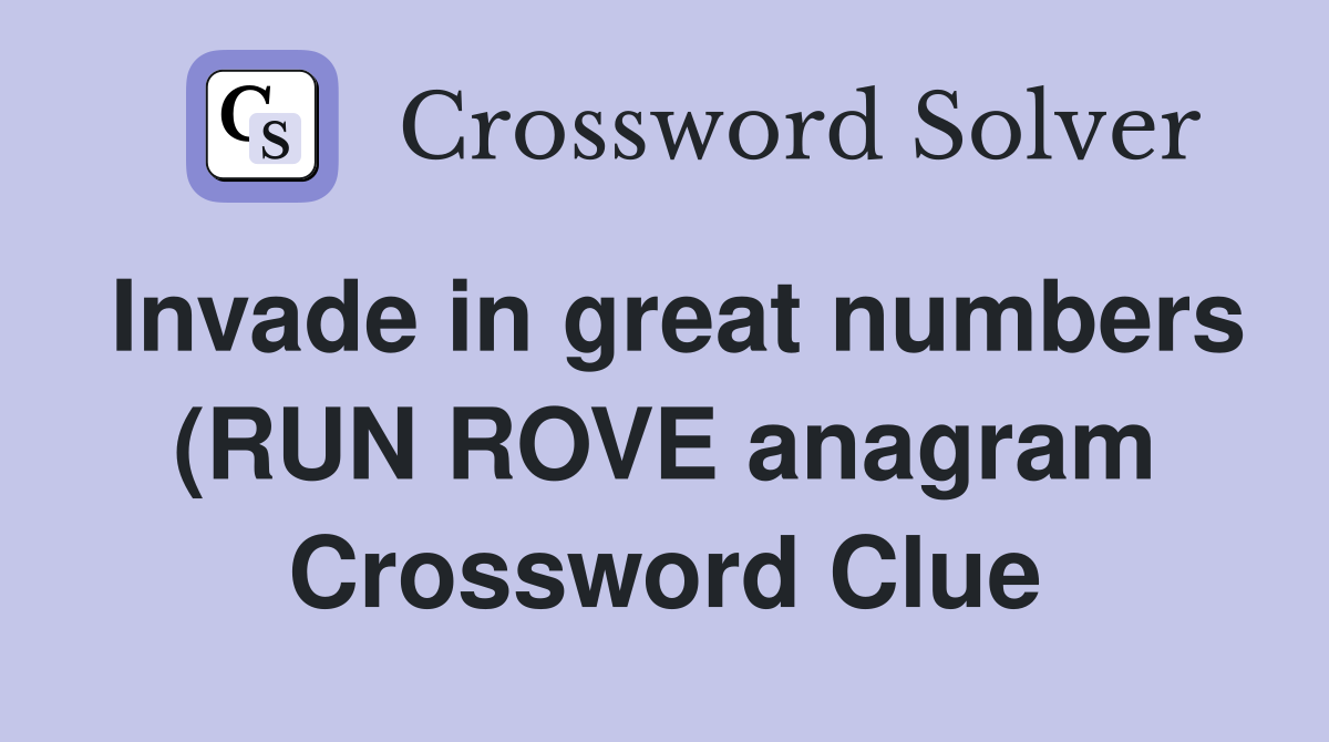 Invade in great numbers (RUN ROVE anagram) (7) Crossword Clue Answers Invade in great numbers (RUN ROVE anagram) (7) Crossword Clue Answers