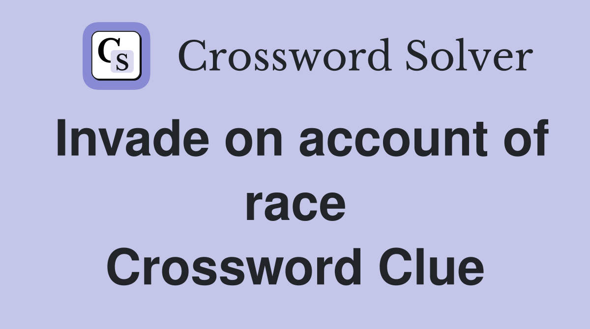 Invade on account of race Crossword Clue