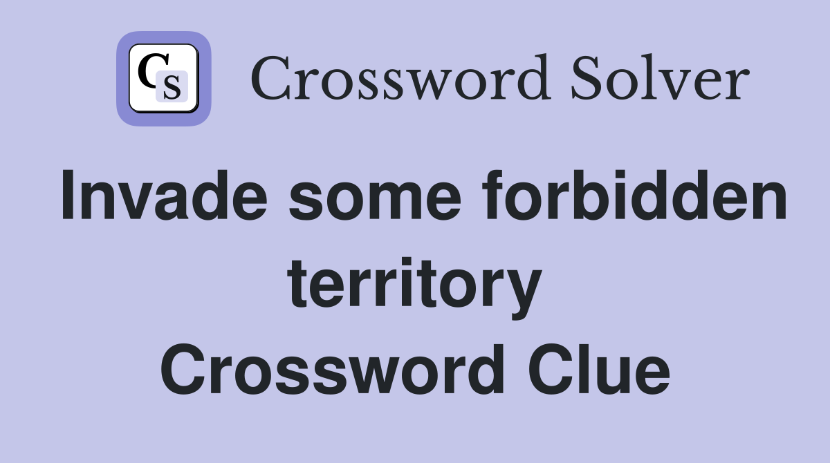 Invade some forbidden territory Crossword Clue