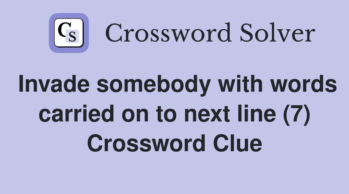 Invade somebody with words carried on to next line (7) Crossword Clue