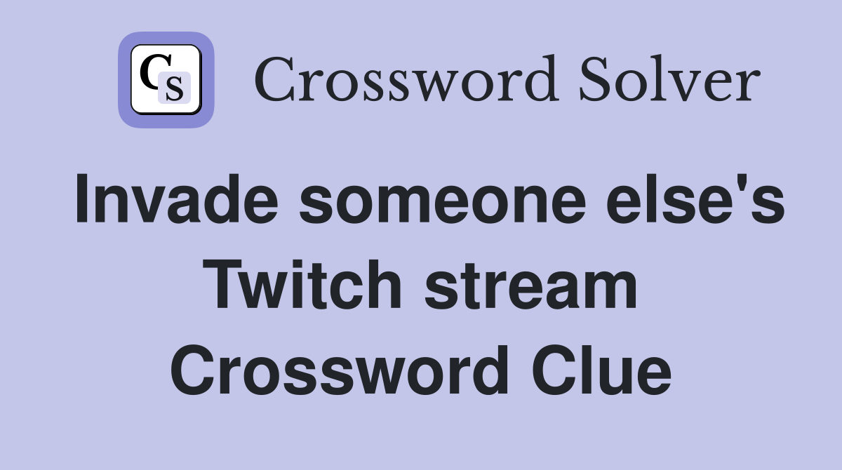 Invade someone else's Twitch stream Crossword Clue