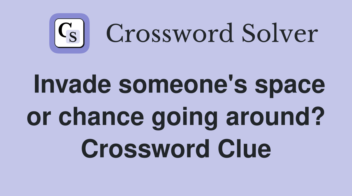 Invade someone's space or chance going around? Crossword Clue