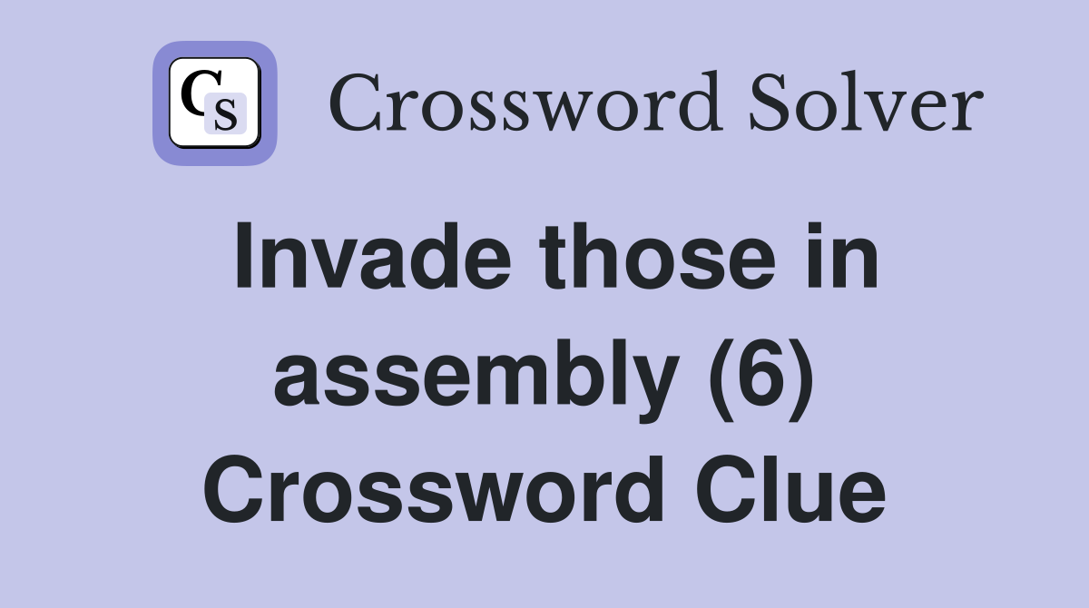 Invade those in assembly (6) Crossword Clue