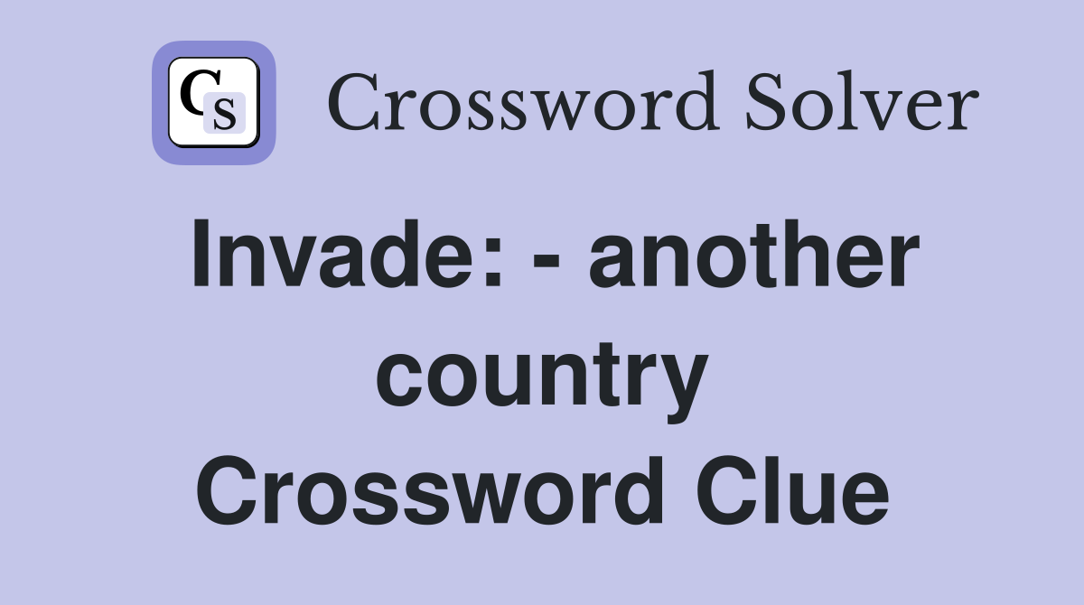 Invade: - another country Crossword Clue