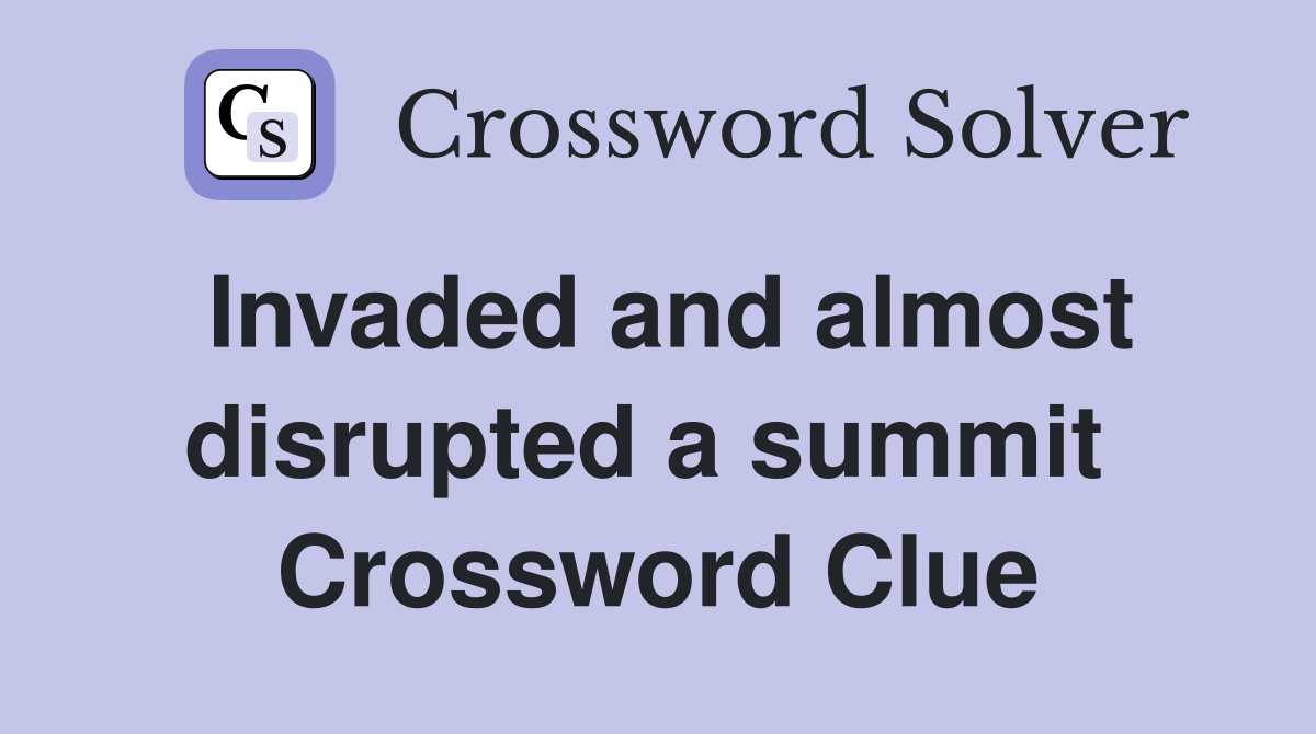 Invaded and almost disrupted a summit  Crossword Clue