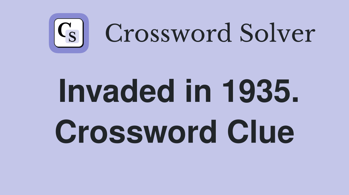 Invaded in 1935. Crossword Clue