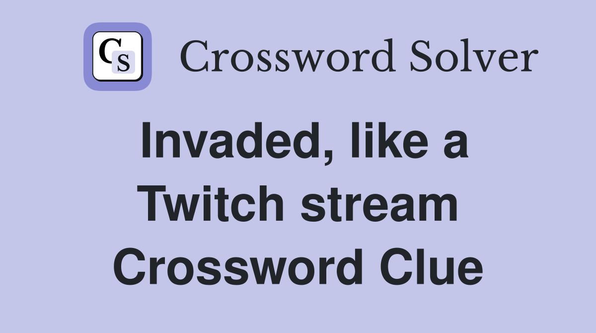 Invaded, like a Twitch stream Crossword Clue