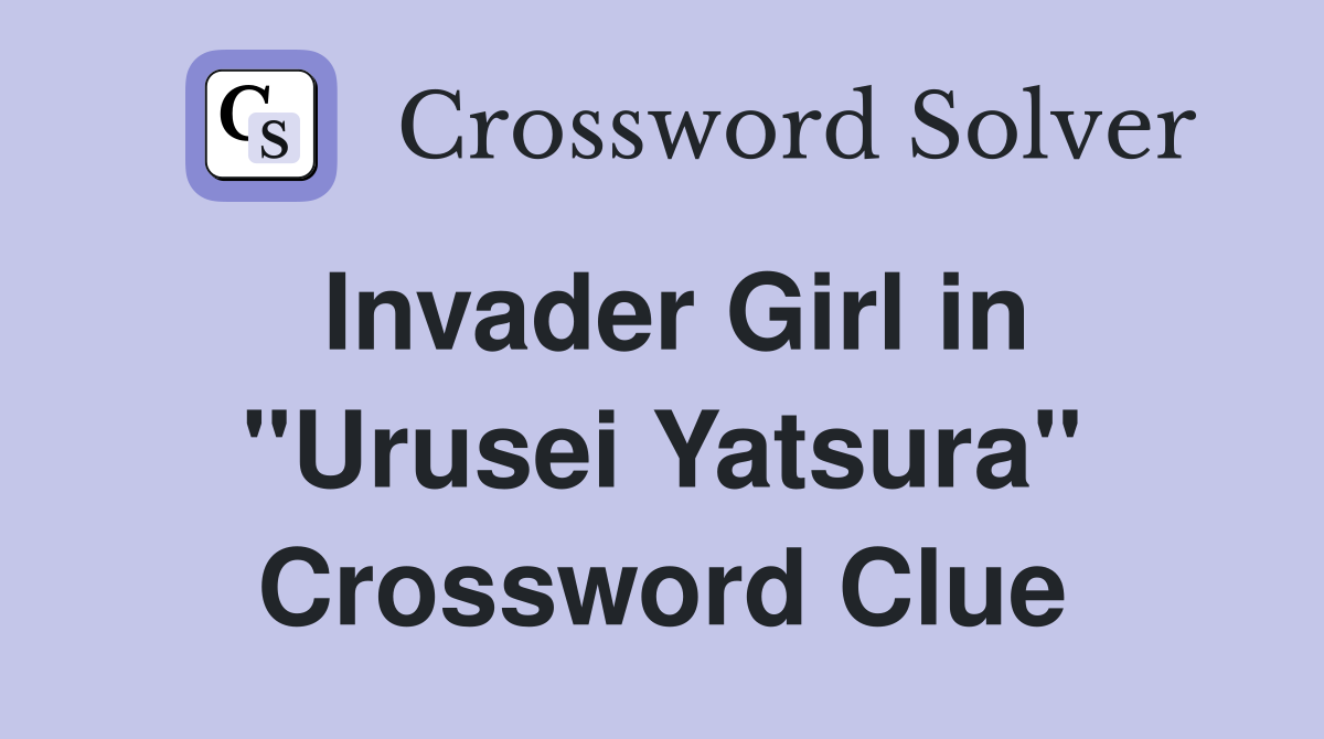Invader Girl in "Urusei Yatsura" Crossword Clue