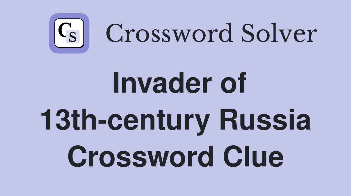Invader of 13th-century Russia Crossword Clue