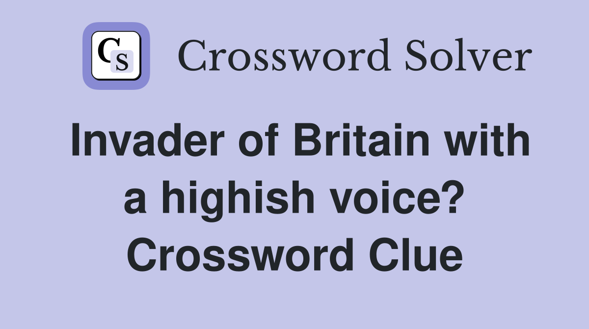 Invader of Britain with a highish voice? Crossword Clue