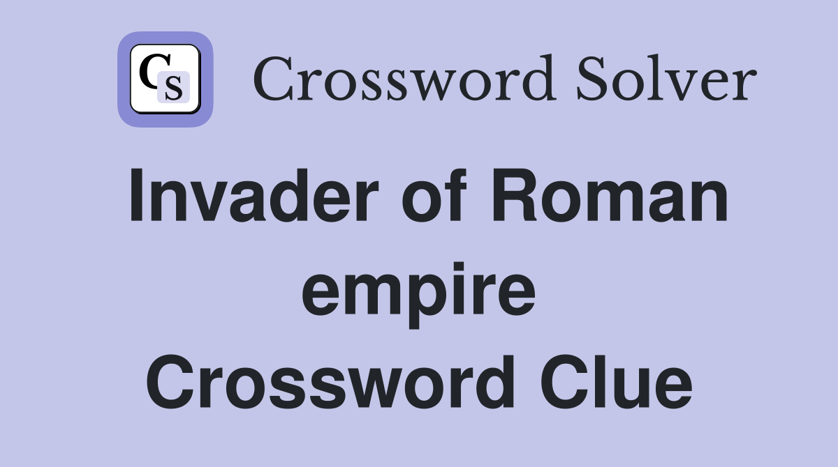 Invader of Roman empire Crossword Clue