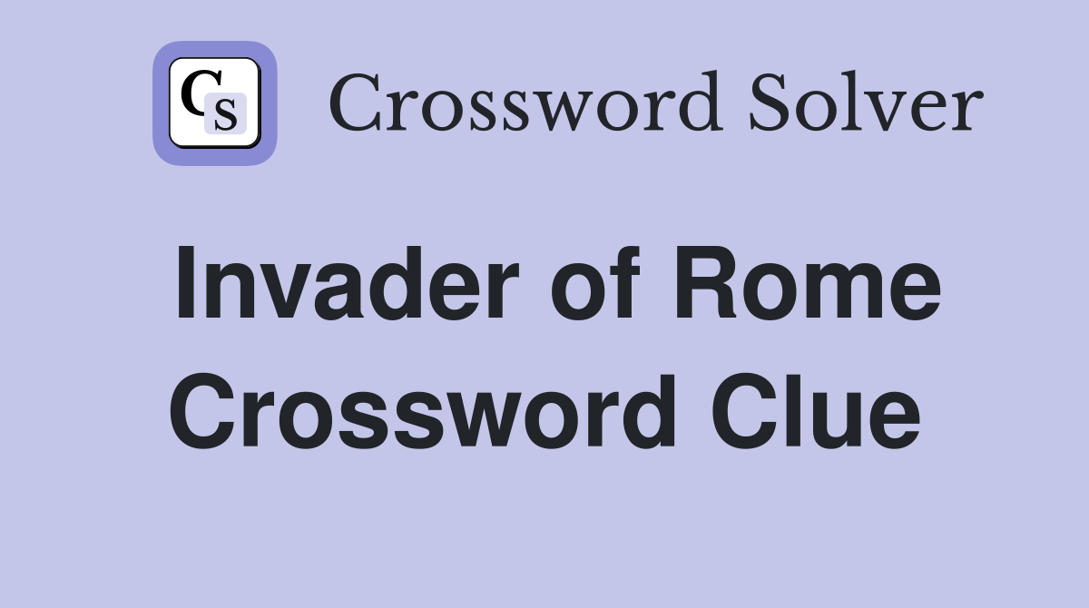 Invader of Rome Crossword Clue