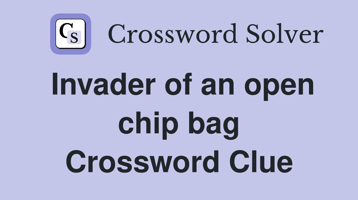 Invader of an open chip bag Crossword Clue
