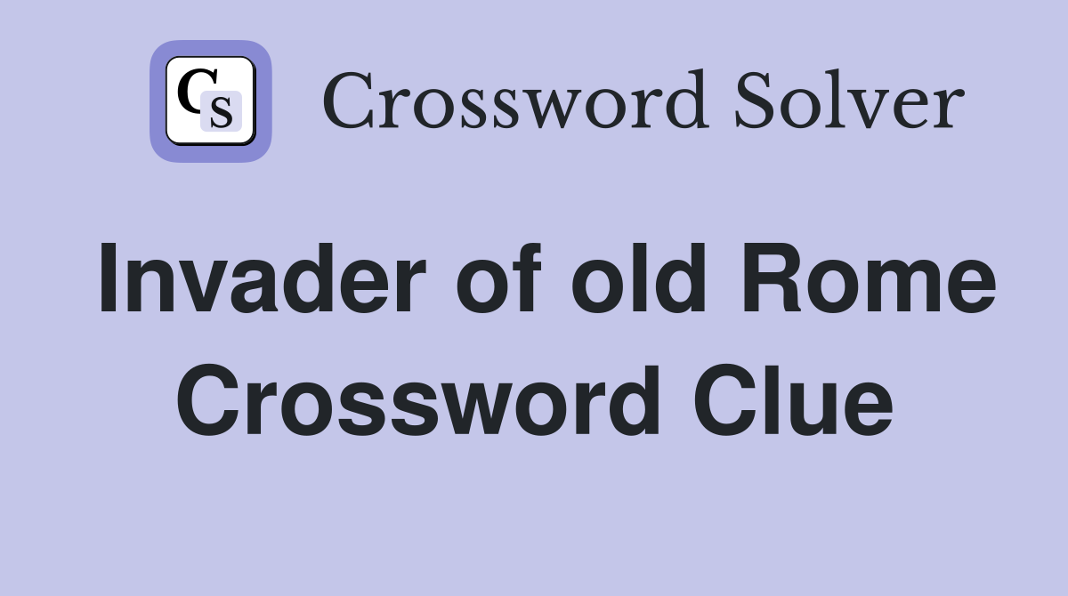 Invader of old Rome Crossword Clue