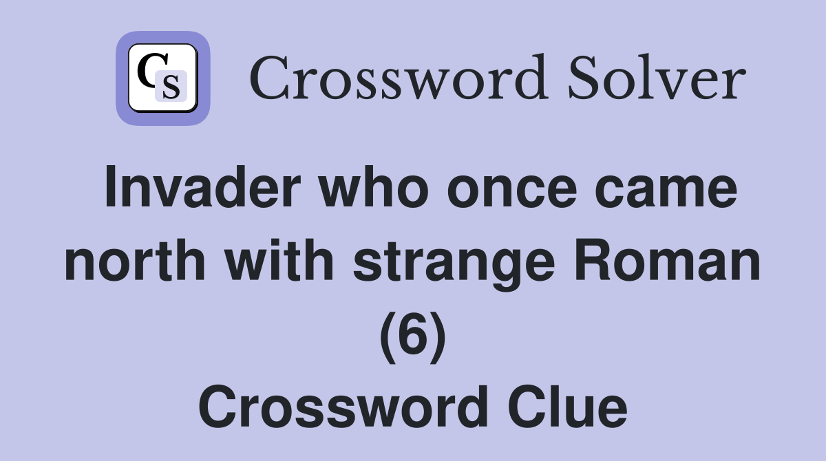 Invader who once came north with strange Roman (6) Crossword Clue