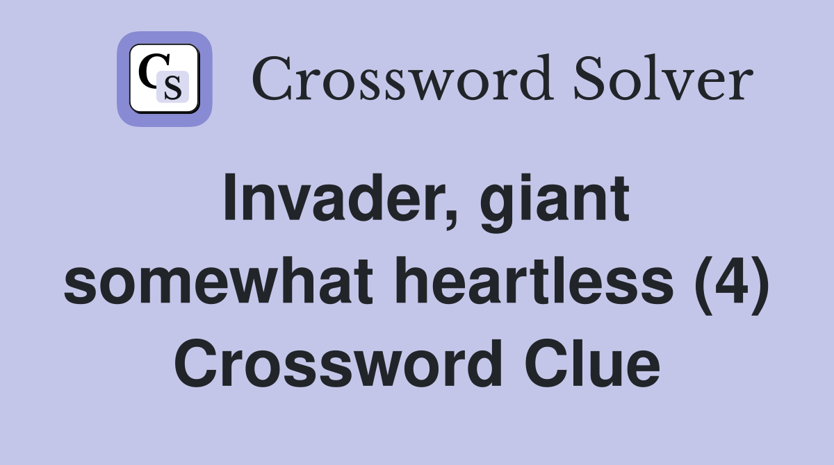 Invader, giant somewhat heartless (4) Crossword Clue