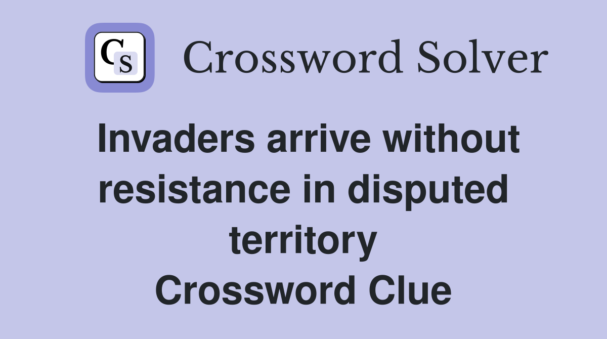 Invaders arrive without resistance in disputed territory Crossword Clue