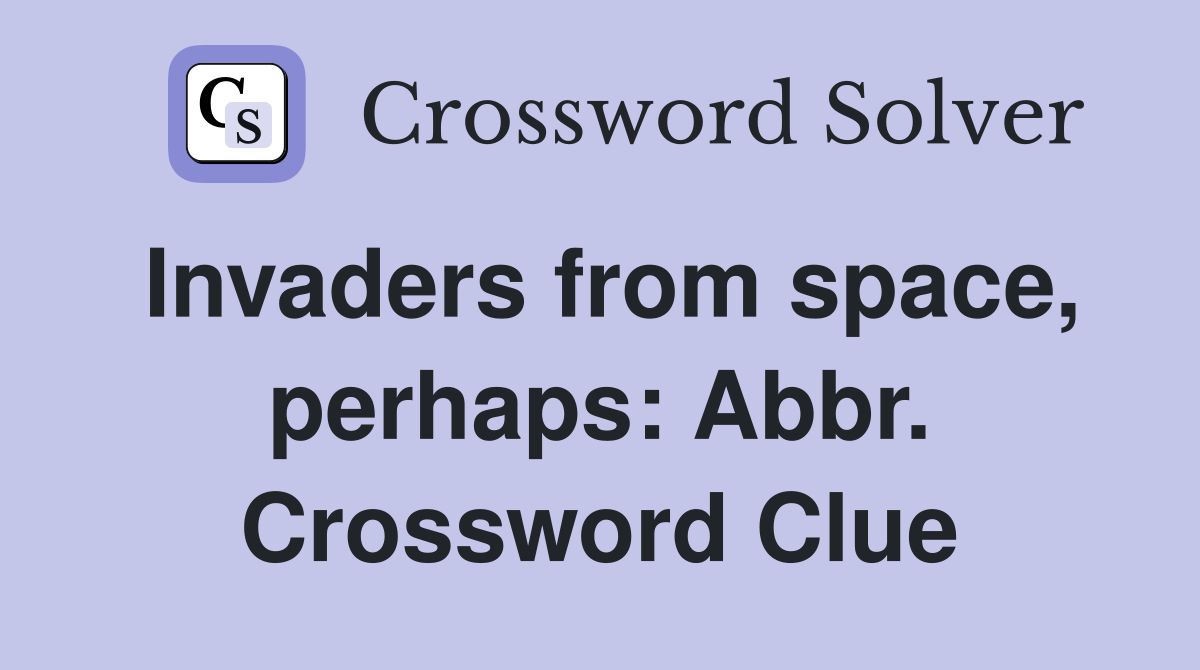 Invaders from space, perhaps: Abbr. Crossword Clue