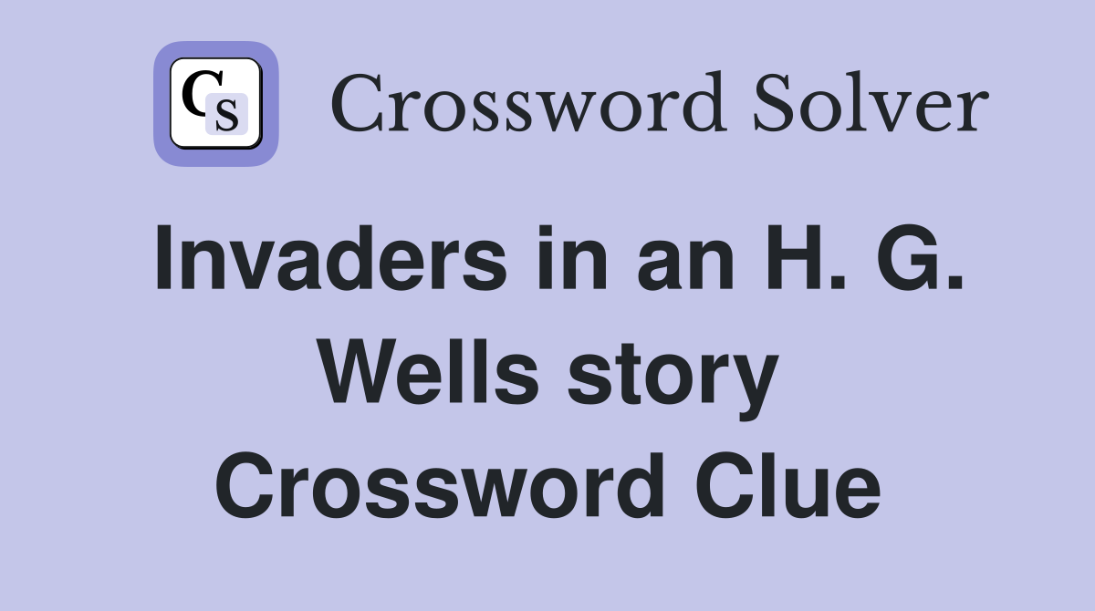 Invaders in an H. G. Wells story Crossword Clue