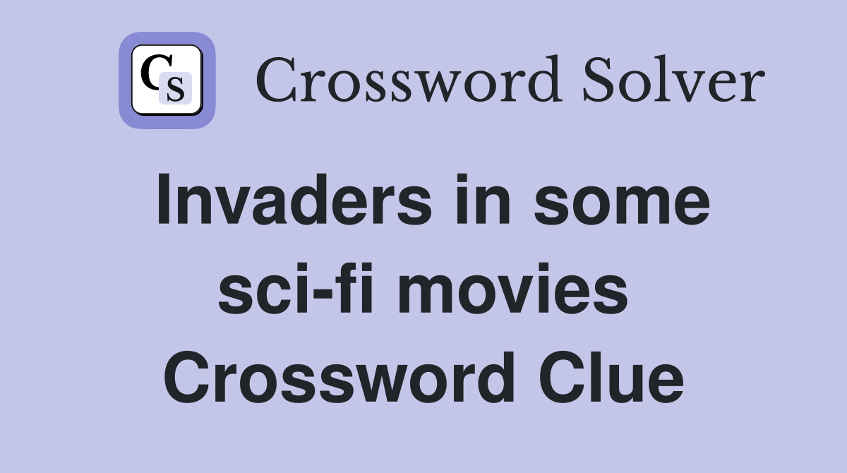 Invaders in some sci-fi movies Crossword Clue