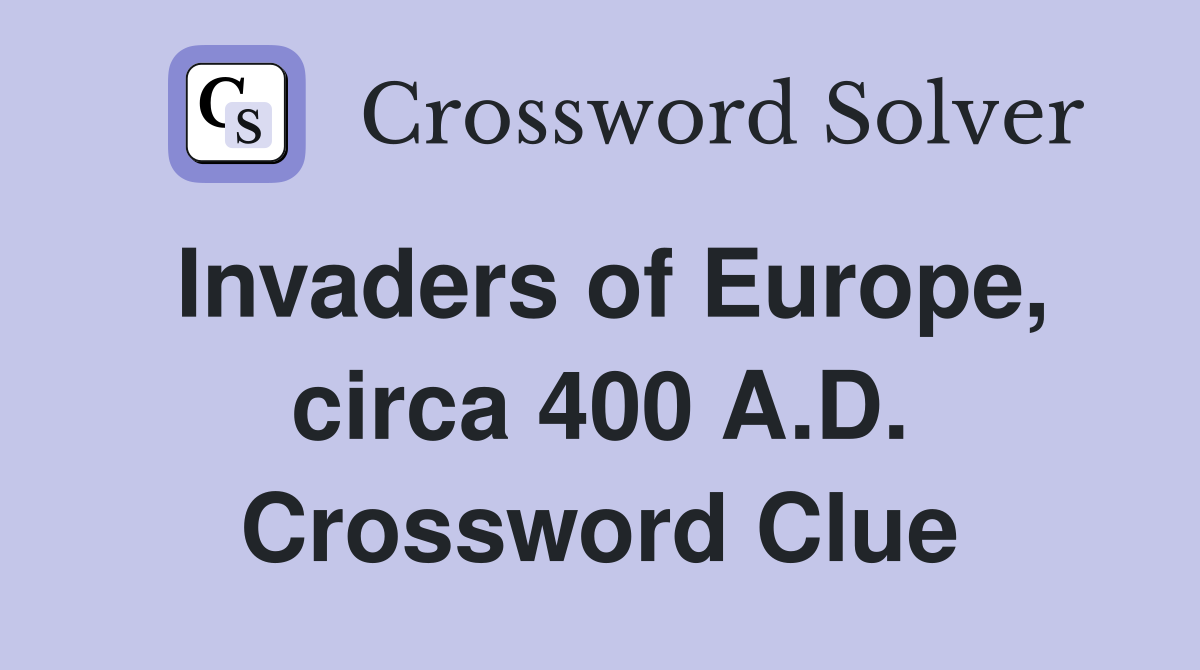 Invaders of Europe, circa 400 A.D. Crossword Clue