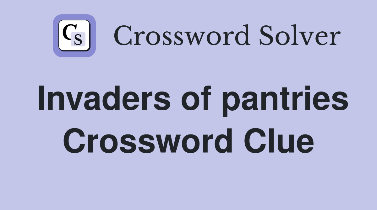 Invaders of pantries Crossword Clue