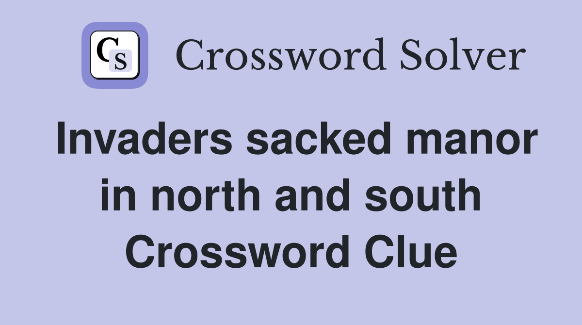 Invaders sacked manor in north and south Crossword Clue