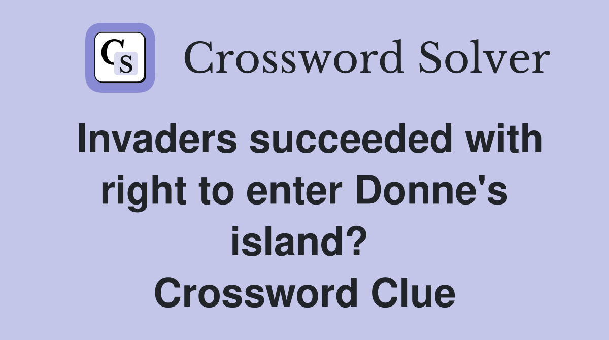 Invaders succeeded with right to enter Donne's island?  Crossword Clue