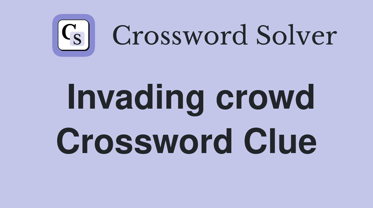 Invading crowd Crossword Clue