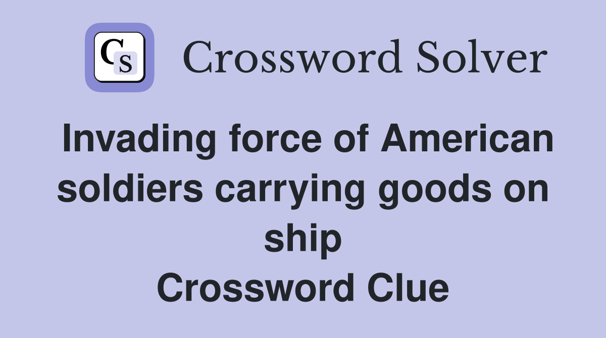 Invading force of American soldiers carrying goods on ship Crossword Clue