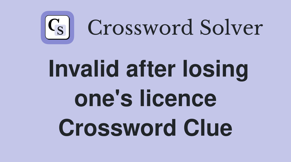 Invalid after losing one's licence Crossword Clue