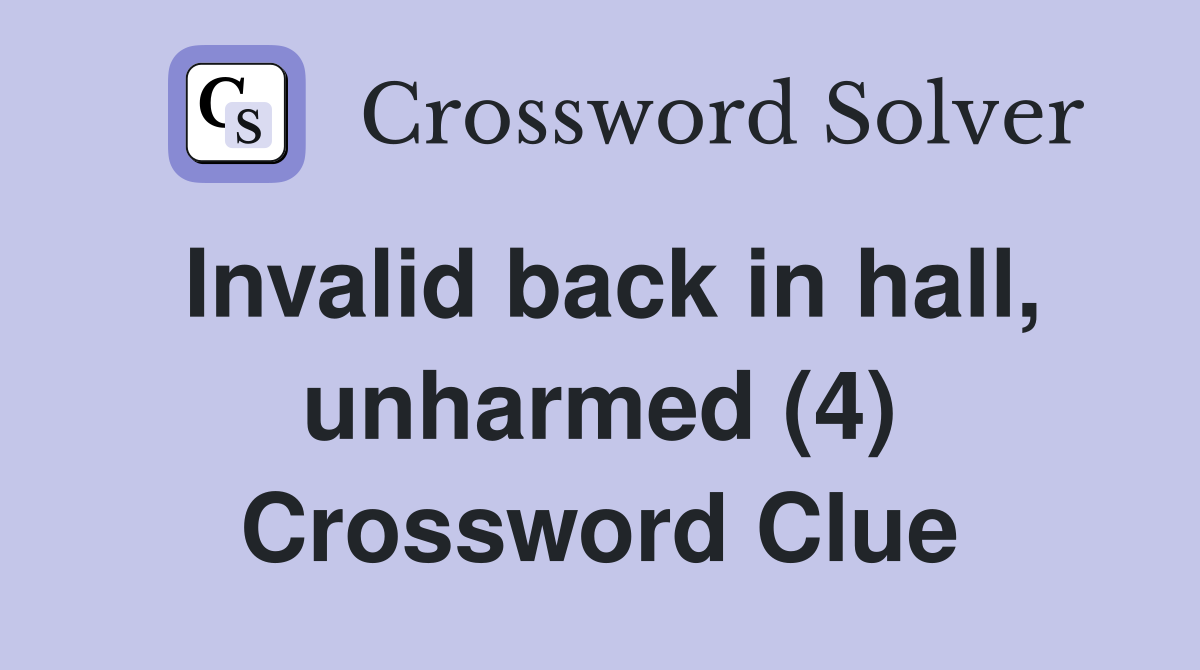 Invalid back in hall, unharmed (4) Crossword Clue
