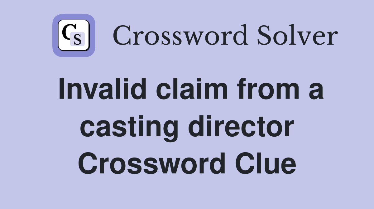Invalid claim from a casting director Crossword Clue