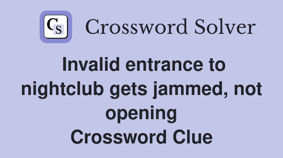 Invalid entrance to nightclub gets jammed, not opening Crossword Clue