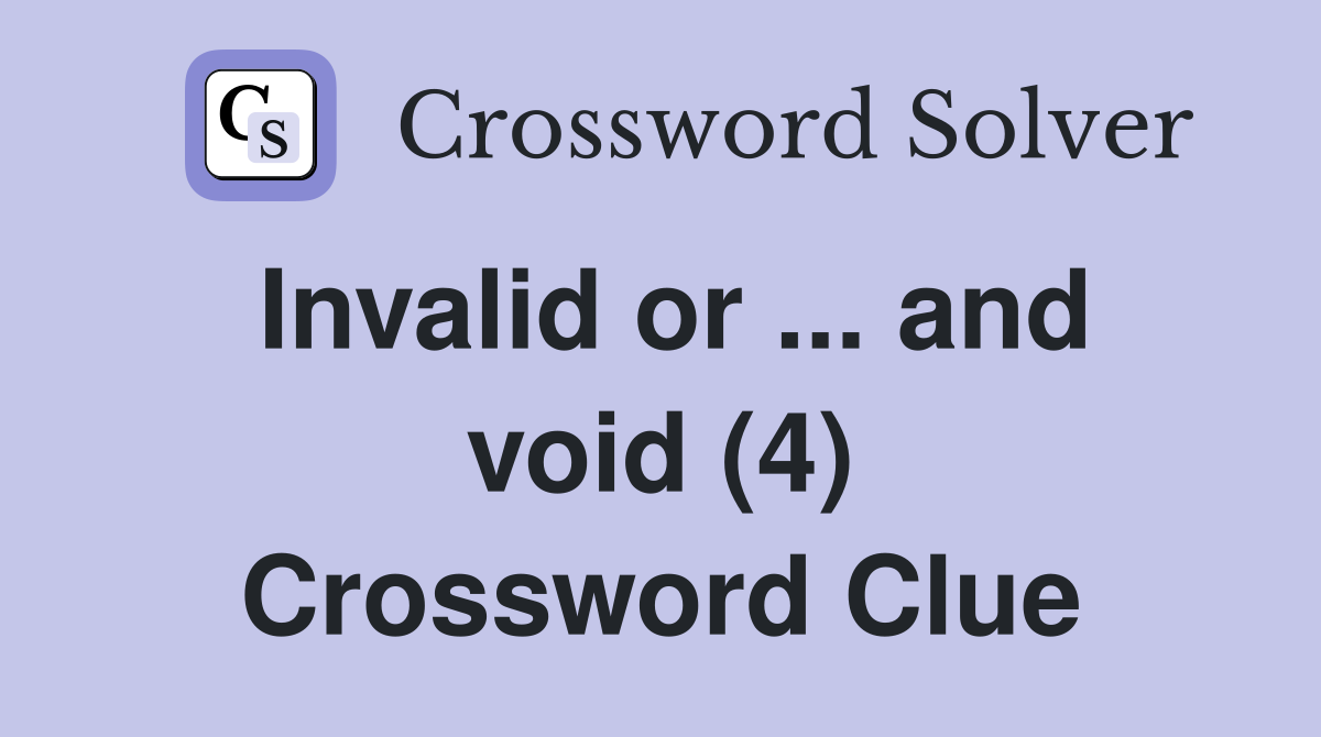 Invalid or ... and void (4) Crossword Clue