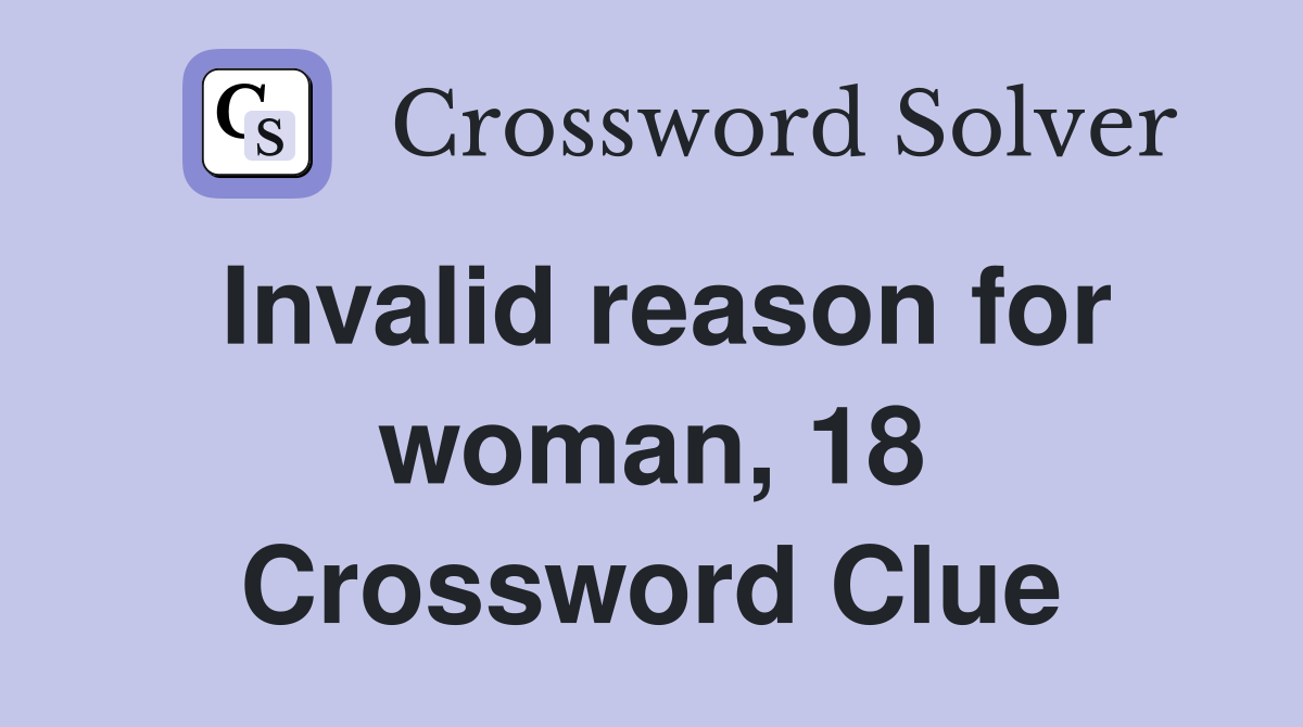 Invalid reason for woman, 18 Crossword Clue