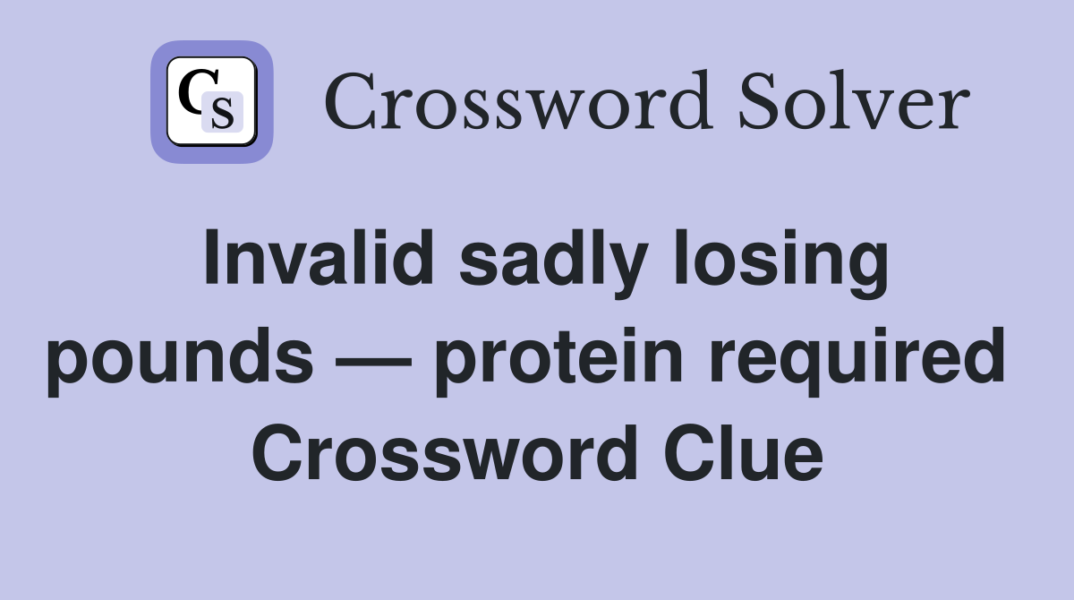 Invalid sadly losing pounds — protein required  Crossword Clue