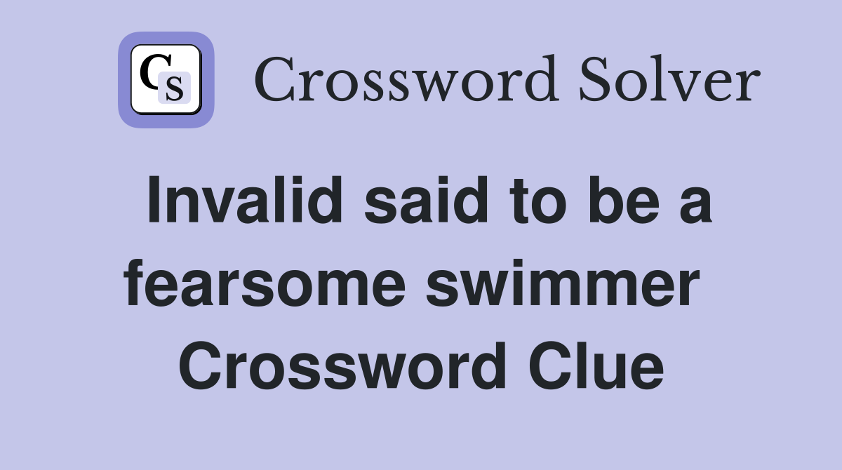 Invalid said to be a fearsome swimmer  Crossword Clue