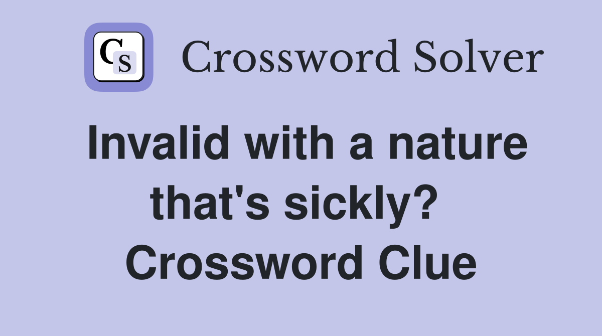 Invalid with a nature that's sickly?  Crossword Clue