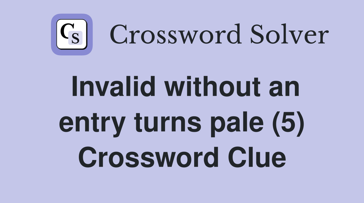 Invalid without an entry turns pale (5) Crossword Clue