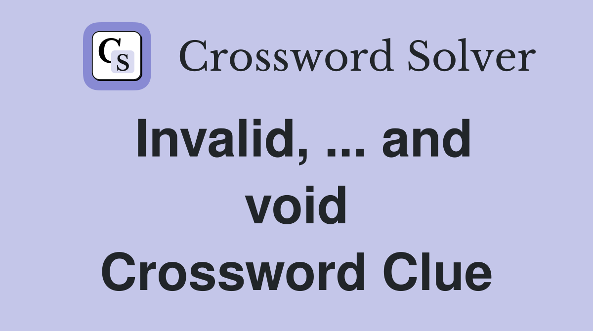 Invalid, ... and void Crossword Clue