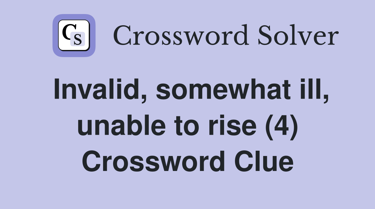 Invalid, somewhat ill, unable to rise (4) Crossword Clue