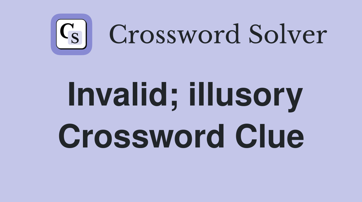 Invalid; illusory Crossword Clue