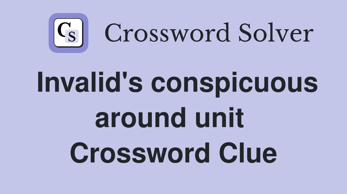 Invalid's conspicuous around unit  Crossword Clue