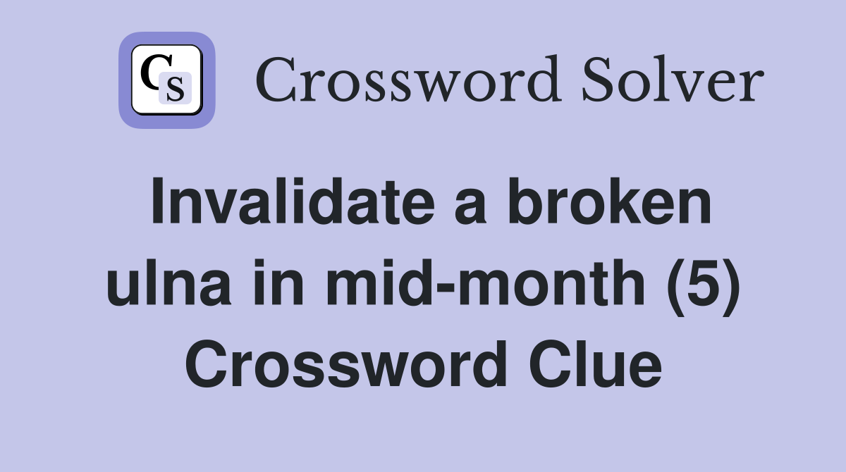 Invalidate a broken ulna in mid-month (5) Crossword Clue