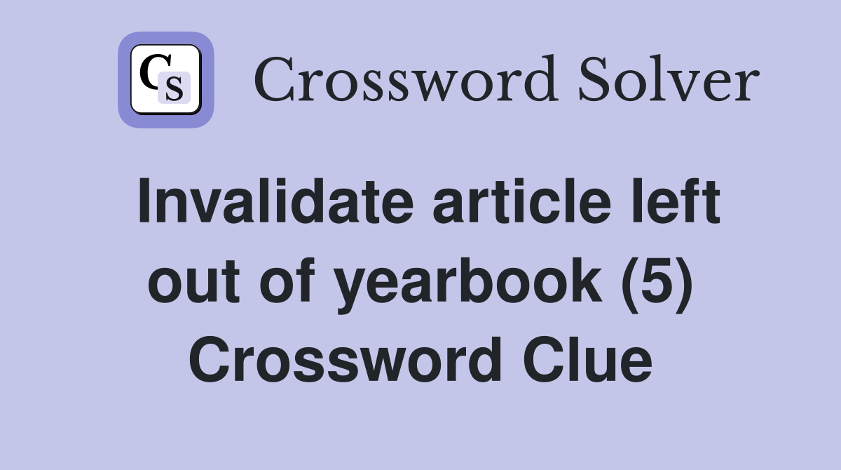 Invalidate article left out of yearbook (5) Crossword Clue