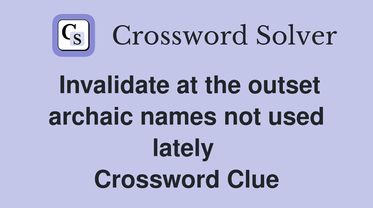Invalidate at the outset archaic names not used lately  Crossword Clue