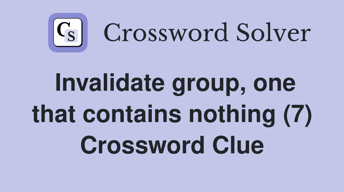 Invalidate group, one that contains nothing (7) Crossword Clue